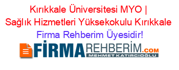 Kırıkkale+Üniversitesi+MYO+|+Sağlık+Hizmetleri+Yüksekokulu+Kırıkkale Firma+Rehberim+Üyesidir!